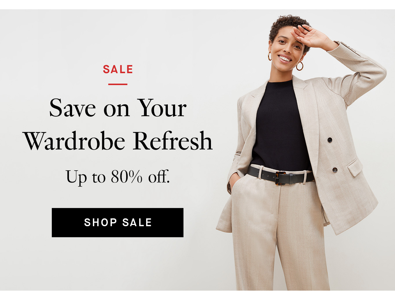 Sale -- Save up to 80% on your wardrobe refresh.