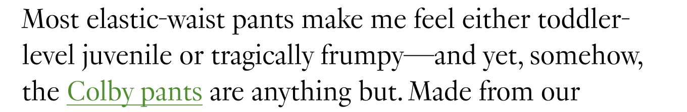 Most elastic-waist pants make me feel either toddler-level juvenile or tragically frumpy—and yet, somehow, the Colby pants are anything but.