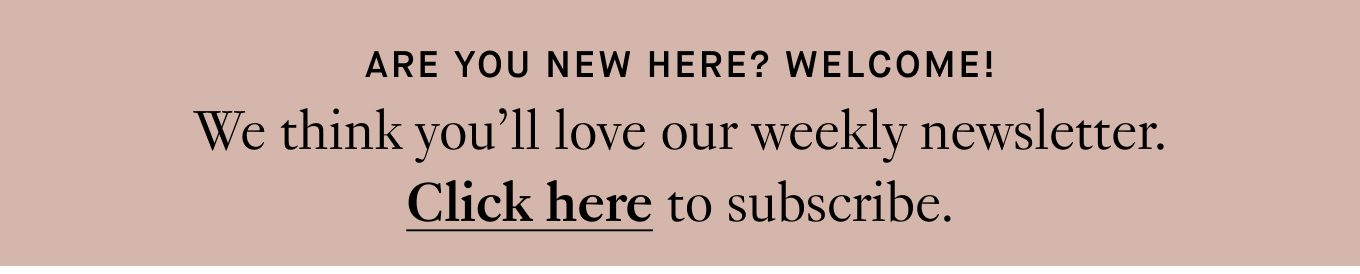 Are you new here? Welcome! We think you'll love our weekly newsletter. Click here to subscribe.