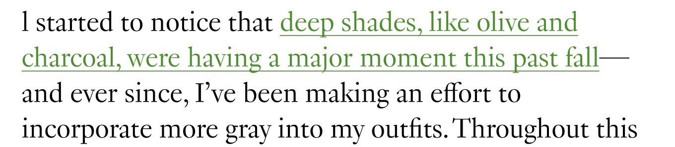l started to notice that deep shades, like olive and charcoal, were having a major moment this past fall—and ever since, I’ve been making an effort to incorporate more gray into my outfits.