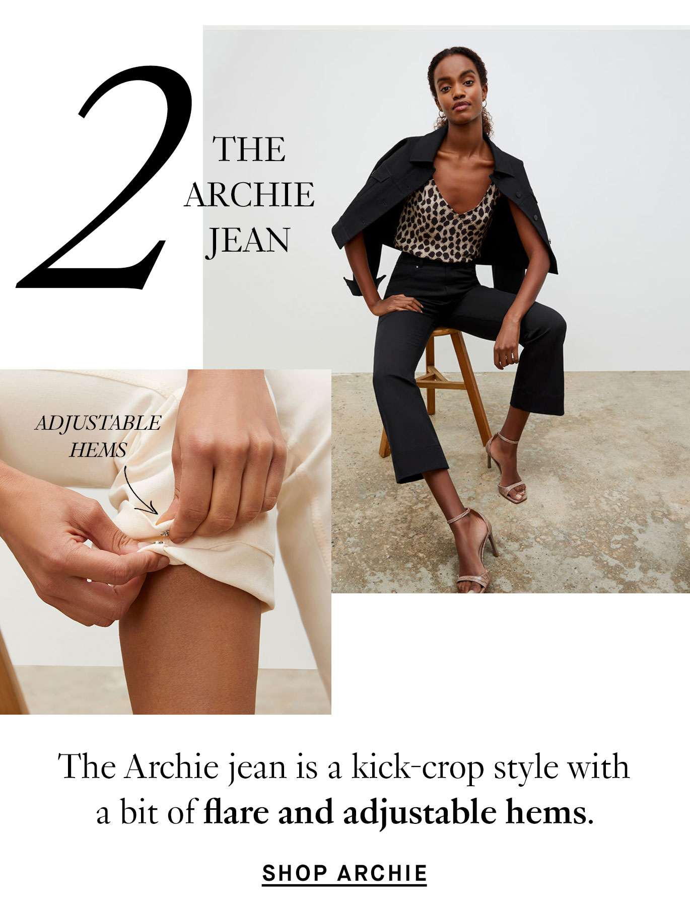 The Archie jean is a kick-crop style with a bit of flare and adjustable hems. Shop Archie.