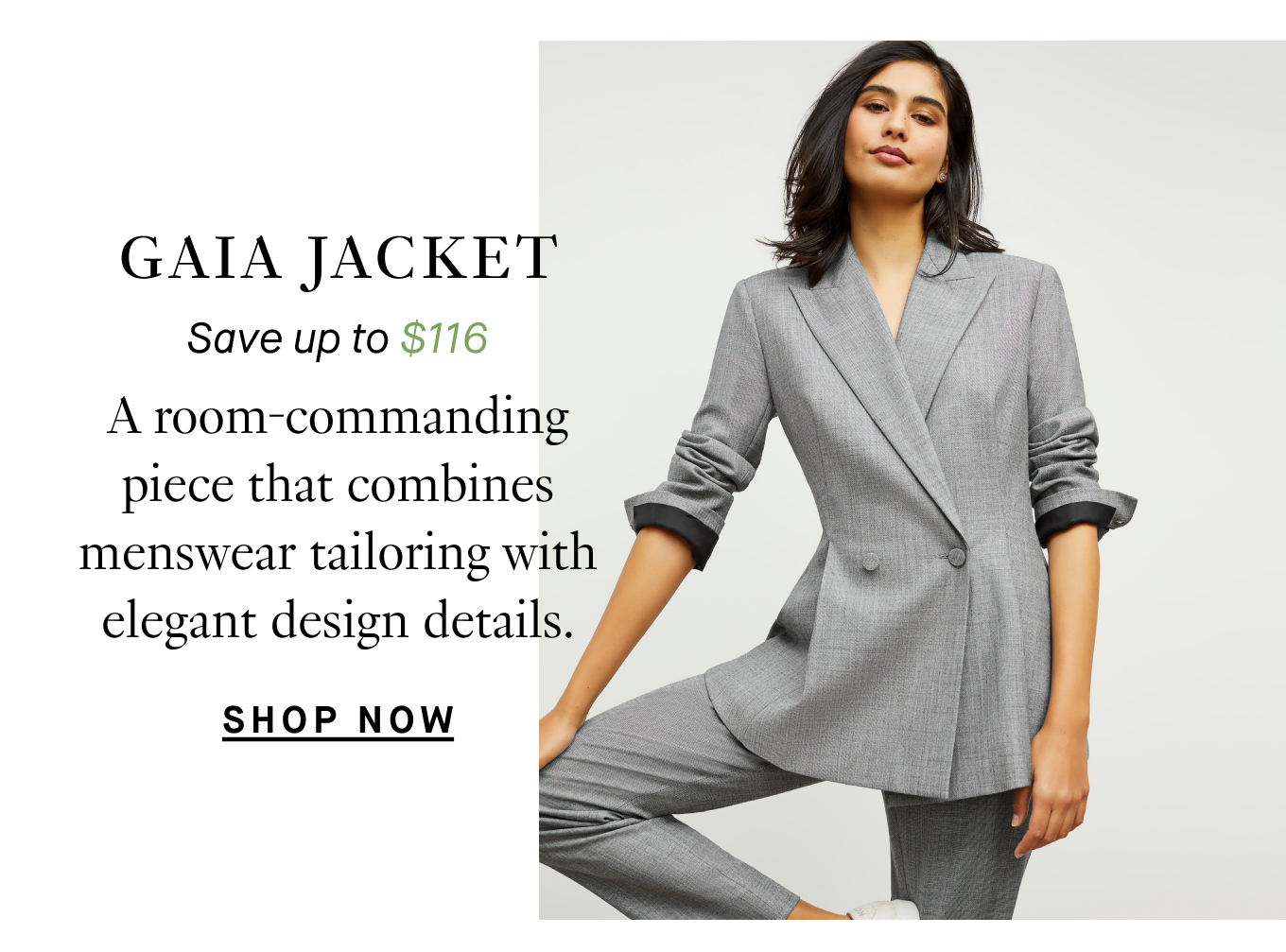 Gaia Jacket: Save up to $116. A room-commanding piece that combines menswear tailoring with elegant design details. Shop Now.