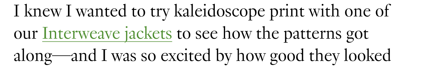 I knew I wanted to try kaleidoscope print with one of our Interweave jackets to see how the patterns got along—and I was so excited by how good they looked together!