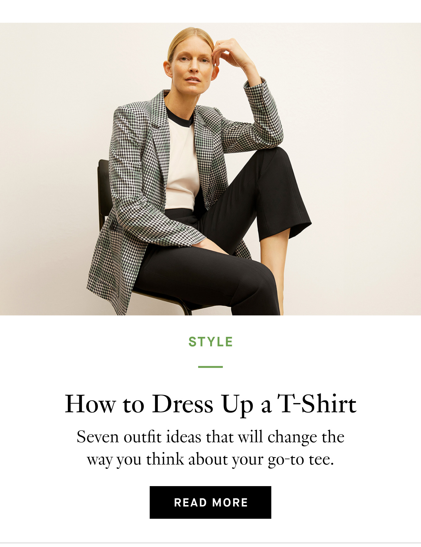 How to Dress Up a T-Shirt: Seven outfit ideas that will change the way you think about your go-to tee. Read More.