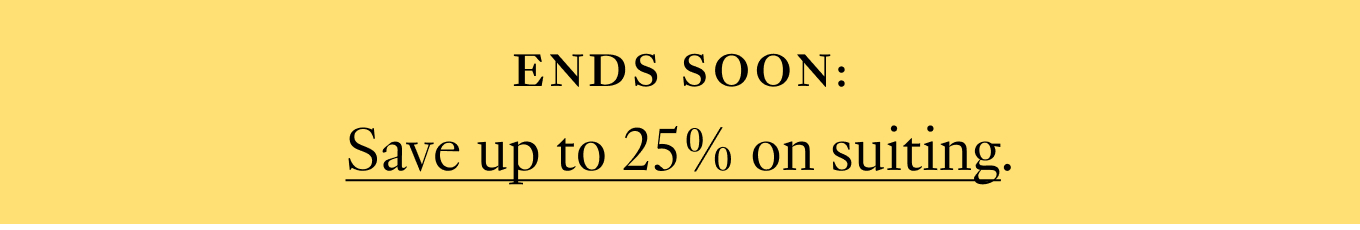 ENDS TOMORROW: Save up to 25% on suiting.