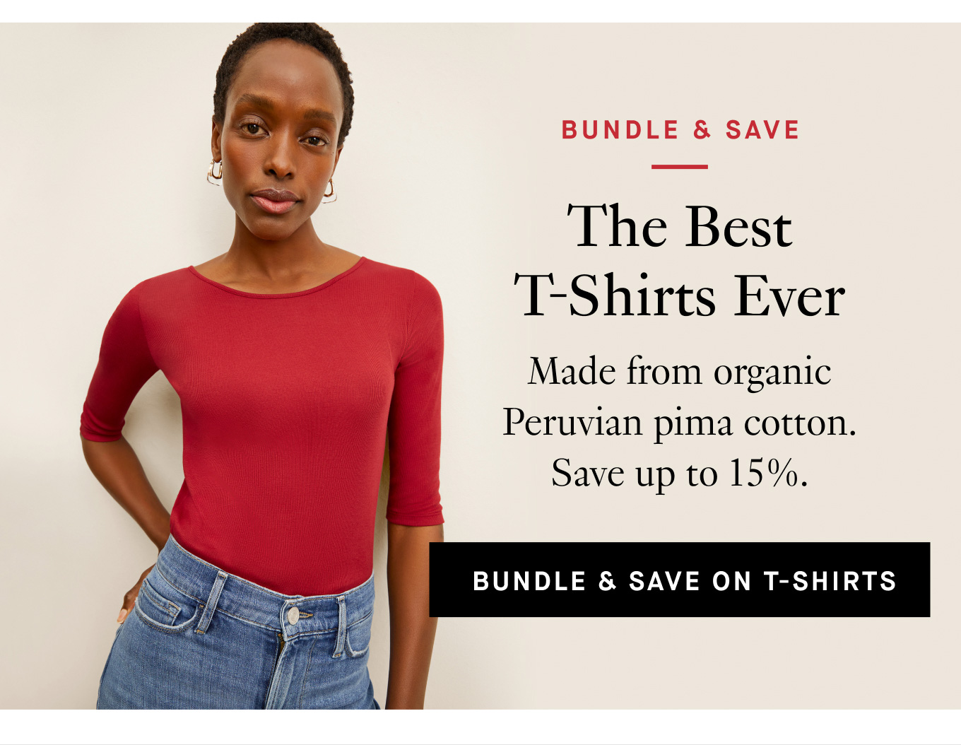 Bundle & Save: The Best T-Shirts Ever. Made from organic Peruvian pima cotton. Save up to 25%. Bundle & Save on T-Shirts.