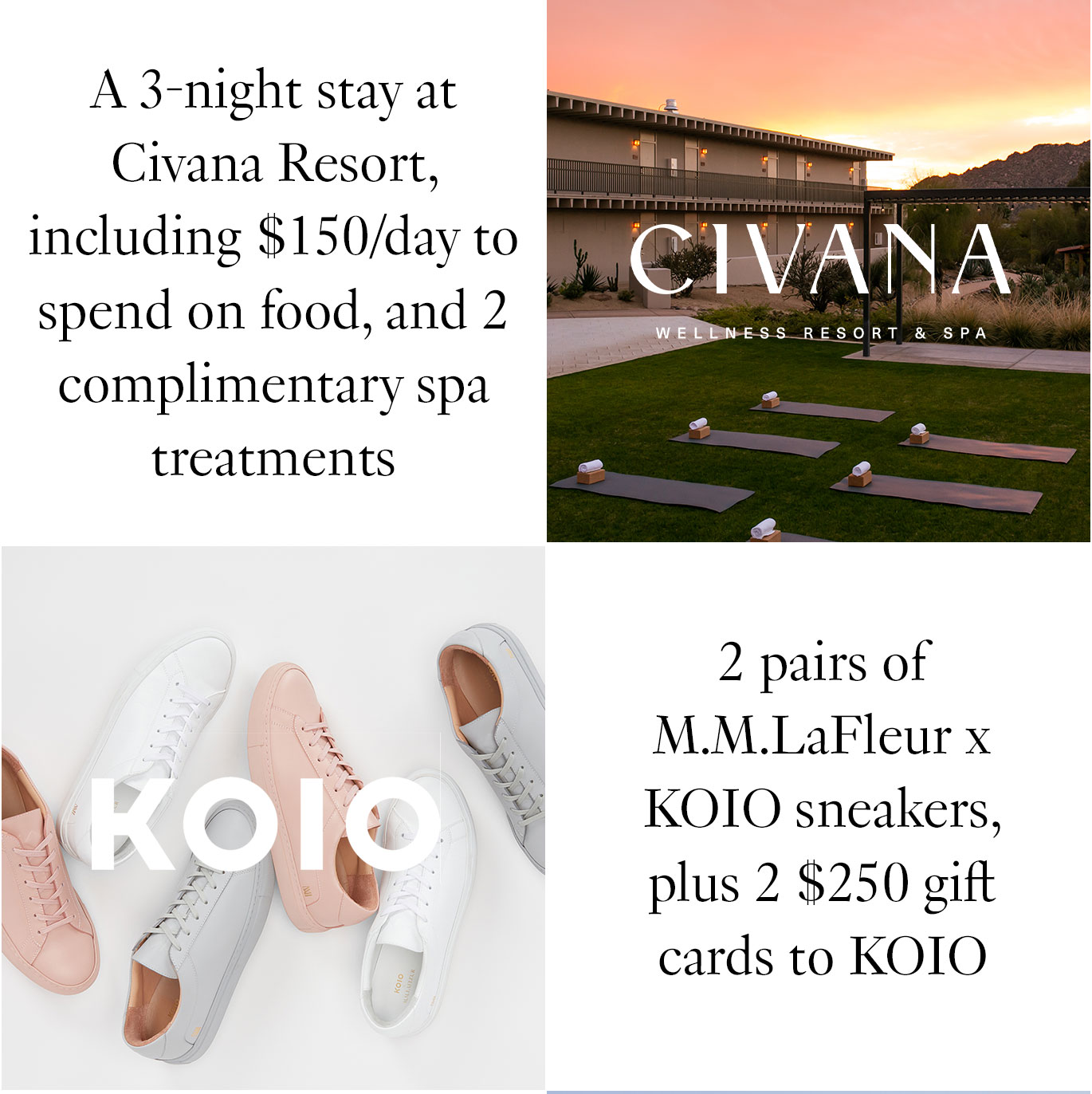 The Prizes 2 $500 M.M.LaFleur gift cards. A 3-night stay at @civanaresort, including $150/day to spend on food and beverage, 2 complimentary spa treatments, and transportation to and from the airport. 2 pairs of M.M.LaFleur x @koio sneakers, plus 2 $250 gift cards to KOIO.