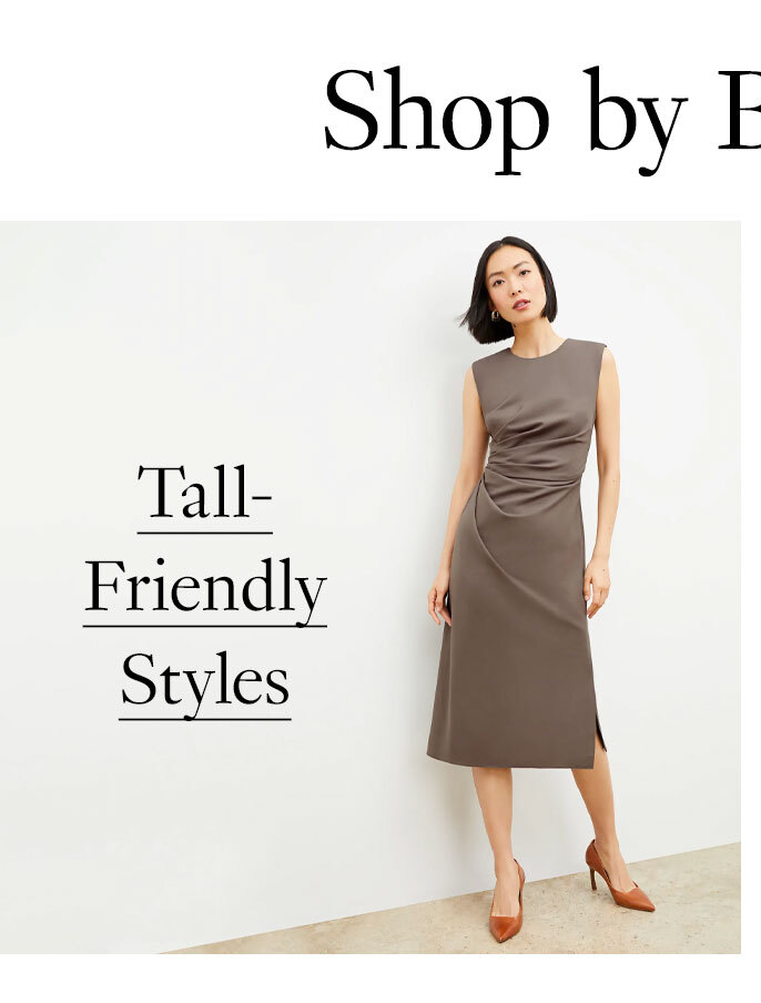 Shop by Height: Shop Tall-Friendly Styles.