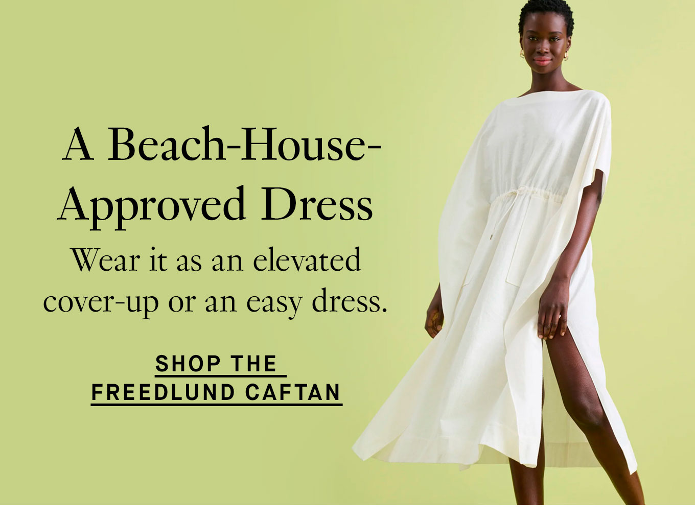 A Beach-House-Approved Dress. Wear it as an elevated cover-up or an easy dress. Shop the Freedlund Caftan.