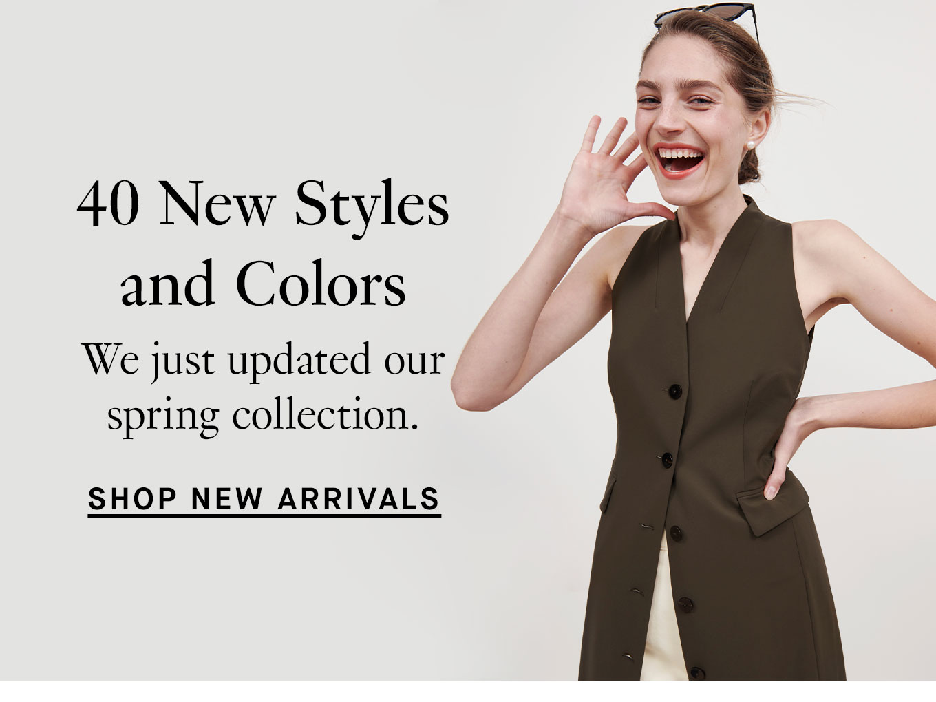 40 New Styles and Colors. We just updated our spring collection. Shop New Arrivals.