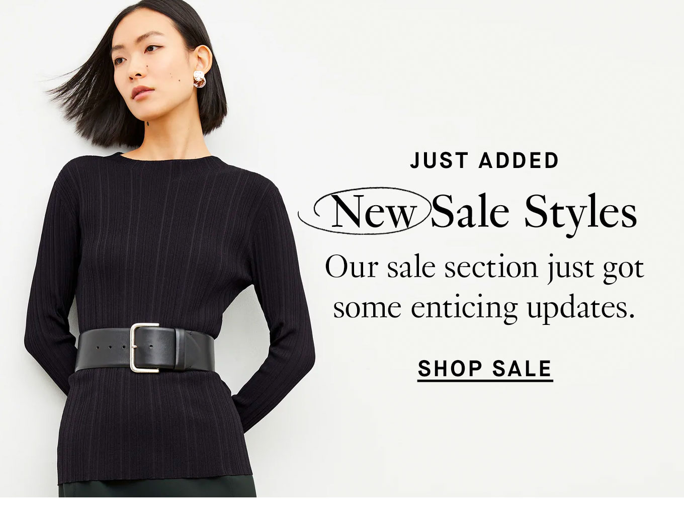 Just Added: New Sale Styles. Our sale section just got some enticing updates. Shop Sale.