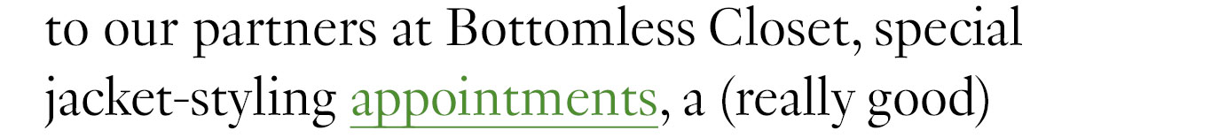 to our partners at Bottomless Closet, special jacket-styling appointments,