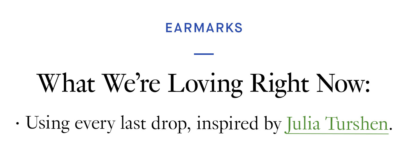 What We’re Loving Right Now: Using every last drop, inspired by Julia Turshen.