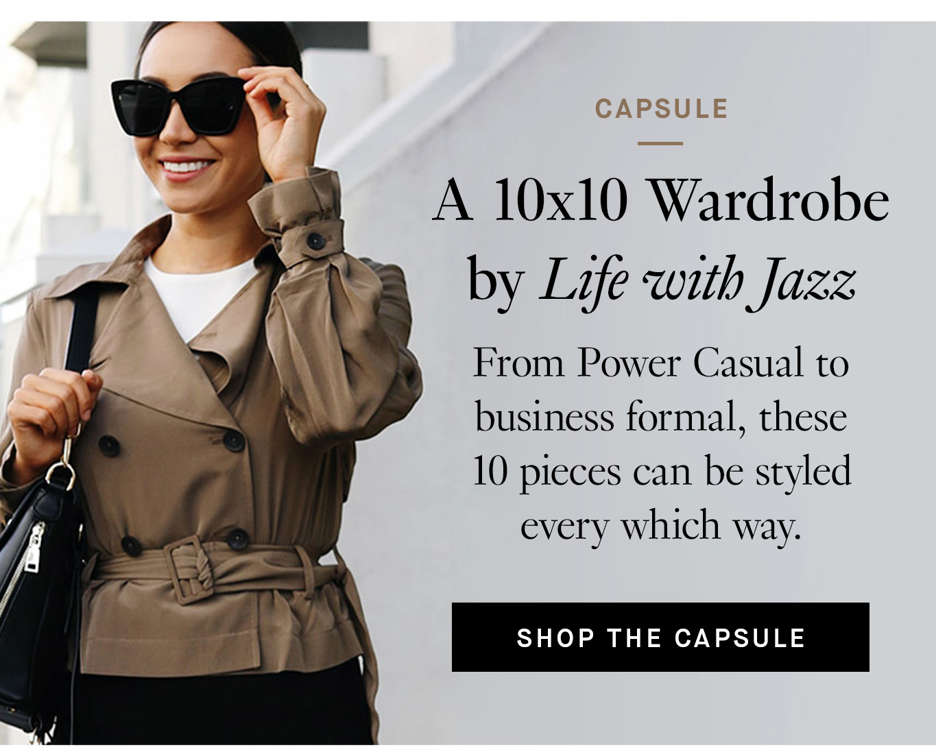 Capsule. Life with Jazz’s 10x10 Wardrobe 10 pieces, styled 10 different ways. Shop the Capsule.