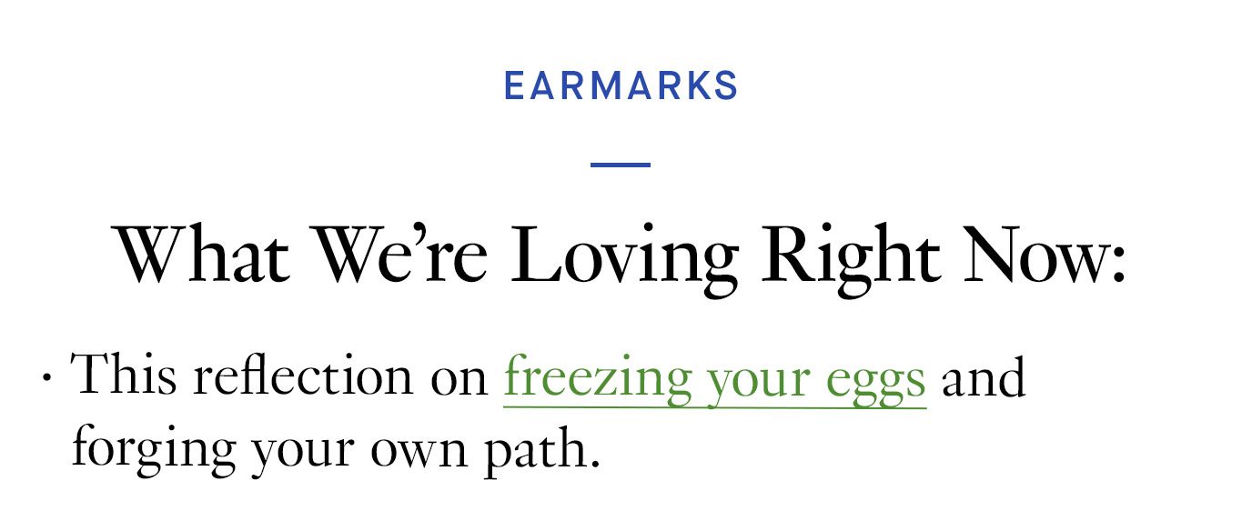 What We’re Loving Right Now: This reflection on freezing your eggs and forging your own path.