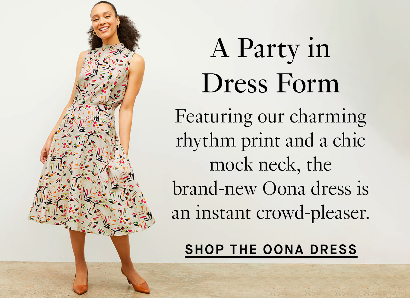 A Party in Dress Form: Featuring our charming rhythm print and a chic mock neck, the brand-new Oona dress is an instant crowd-pleaser. Shop the Oona Dress.