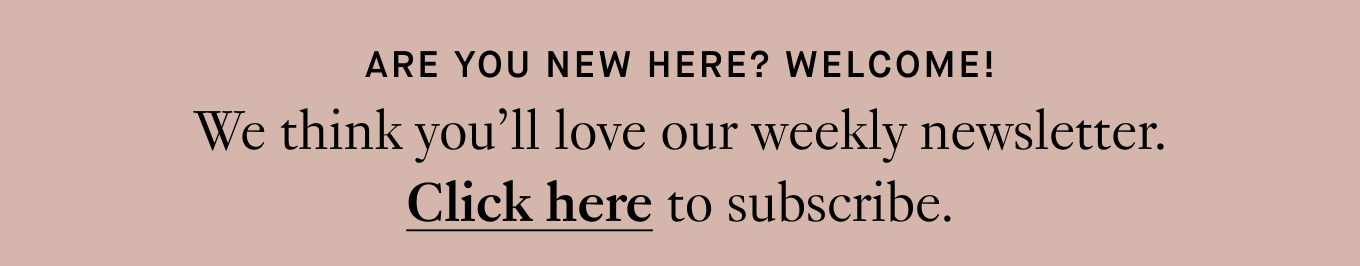 Are you new here? Welcome! We think you'll love our weekly newsletter. Click here to subscribe.