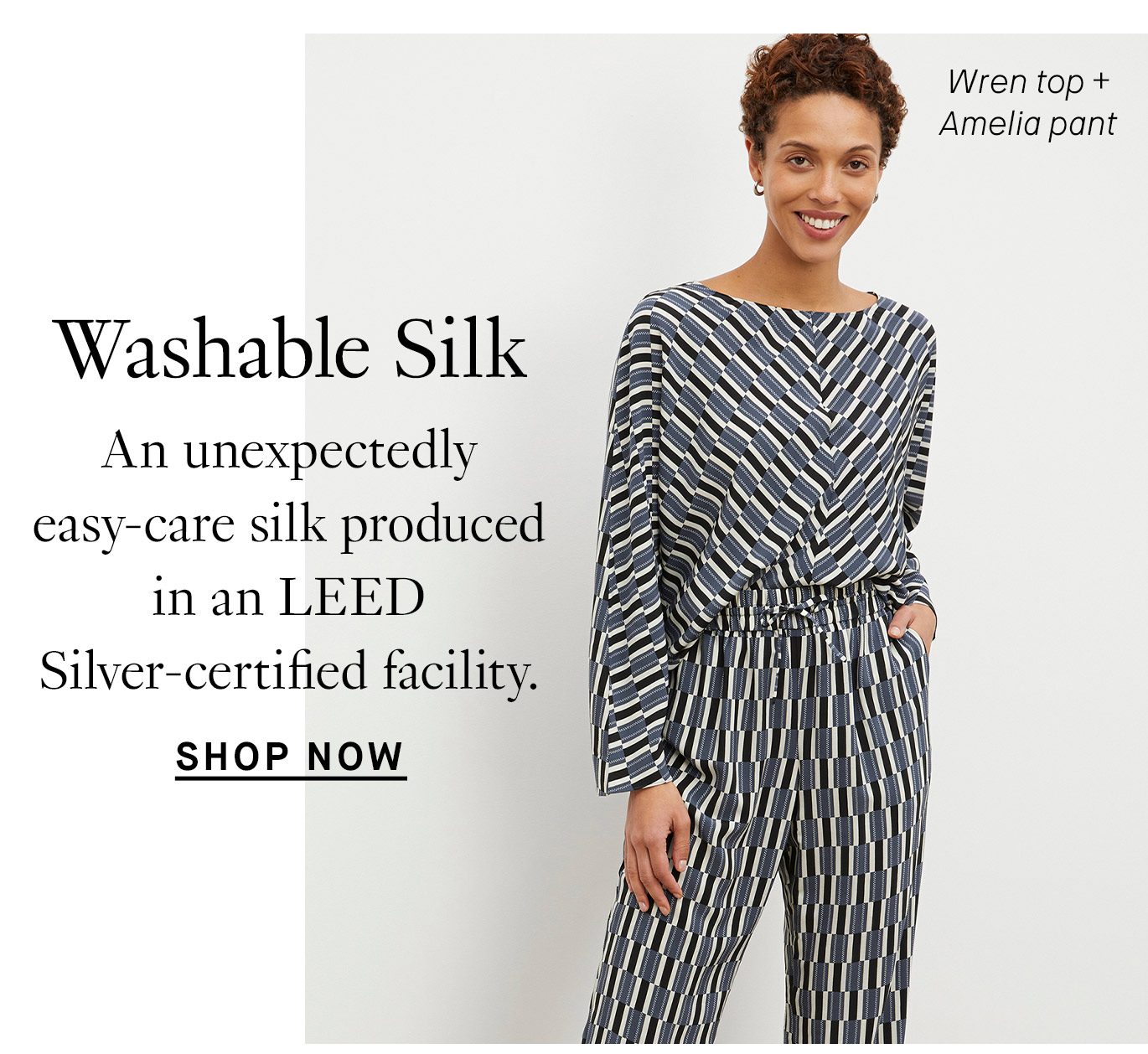 Washable Silk: An unexpectedly easy-care silk produced in an LEED Silver-certified facility. Shop now.