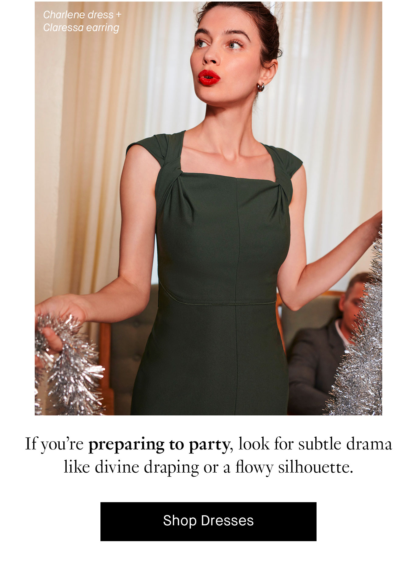 If you’re preparing to party… …look for subtle drama, like divine draping or a flowy silhouette.