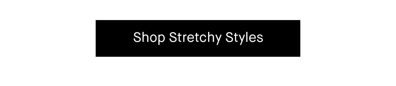 Shop Stretchy Styles.