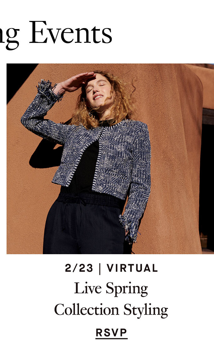 2/23 Virtual: A Live Look: Styling Our Spring Collection in Real Time. RSVP.