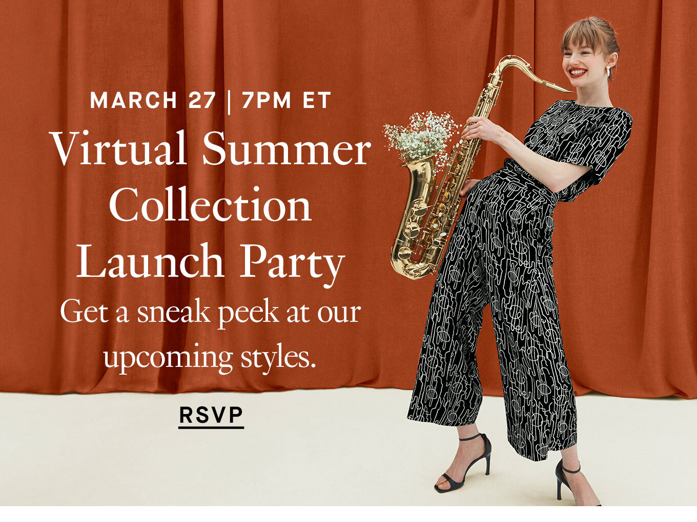 March 27 | 7pm ET: Virtual Summer Collection Launch Party. Get a sneak peek at our upcoming styles. Learn More & RSVP