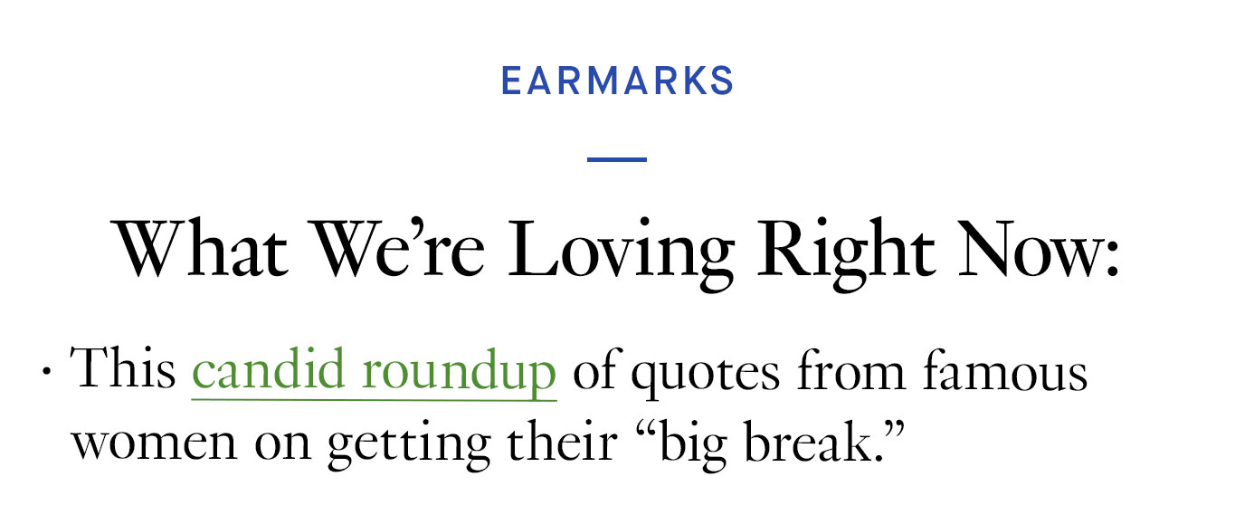 What We’re Loving Right Now: This candid roundup of quotes from famous women on getting their “big break.”
