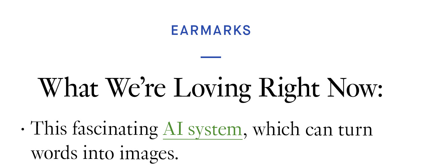 What We’re Loving Right Now: This fascinating AI system, which can turn words into images.