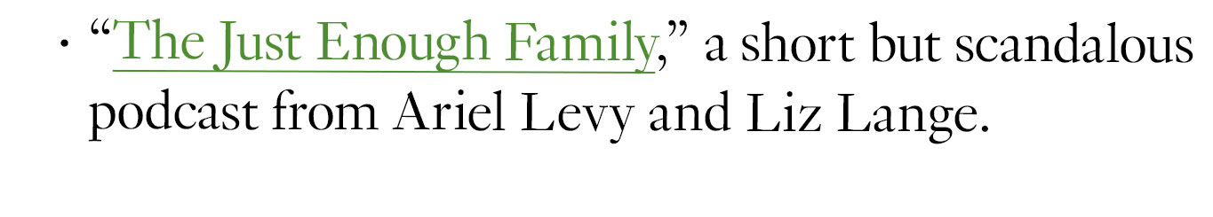 “The Just Enough Family,” a short but scandalous podcast from Ariel Levy and Liz Lange.