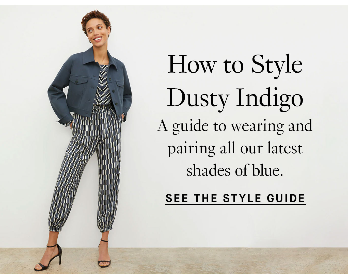 Complete the Outfit: A guide to wearing and pairing all our latest shades of blue. See the Style Guide.