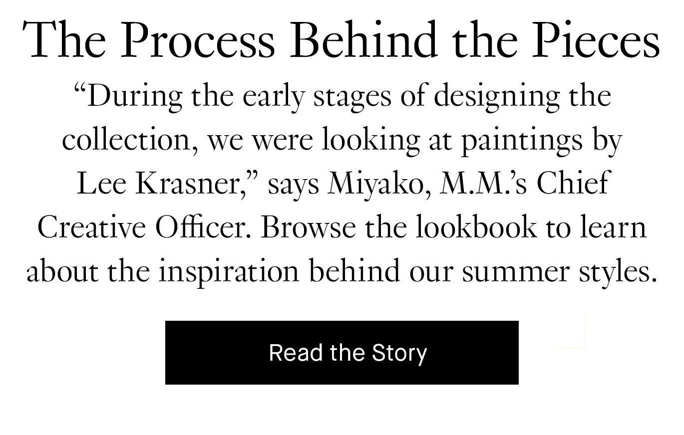 Browse the lookbook to learn about the inspiration behind our summer styles. Read the story.