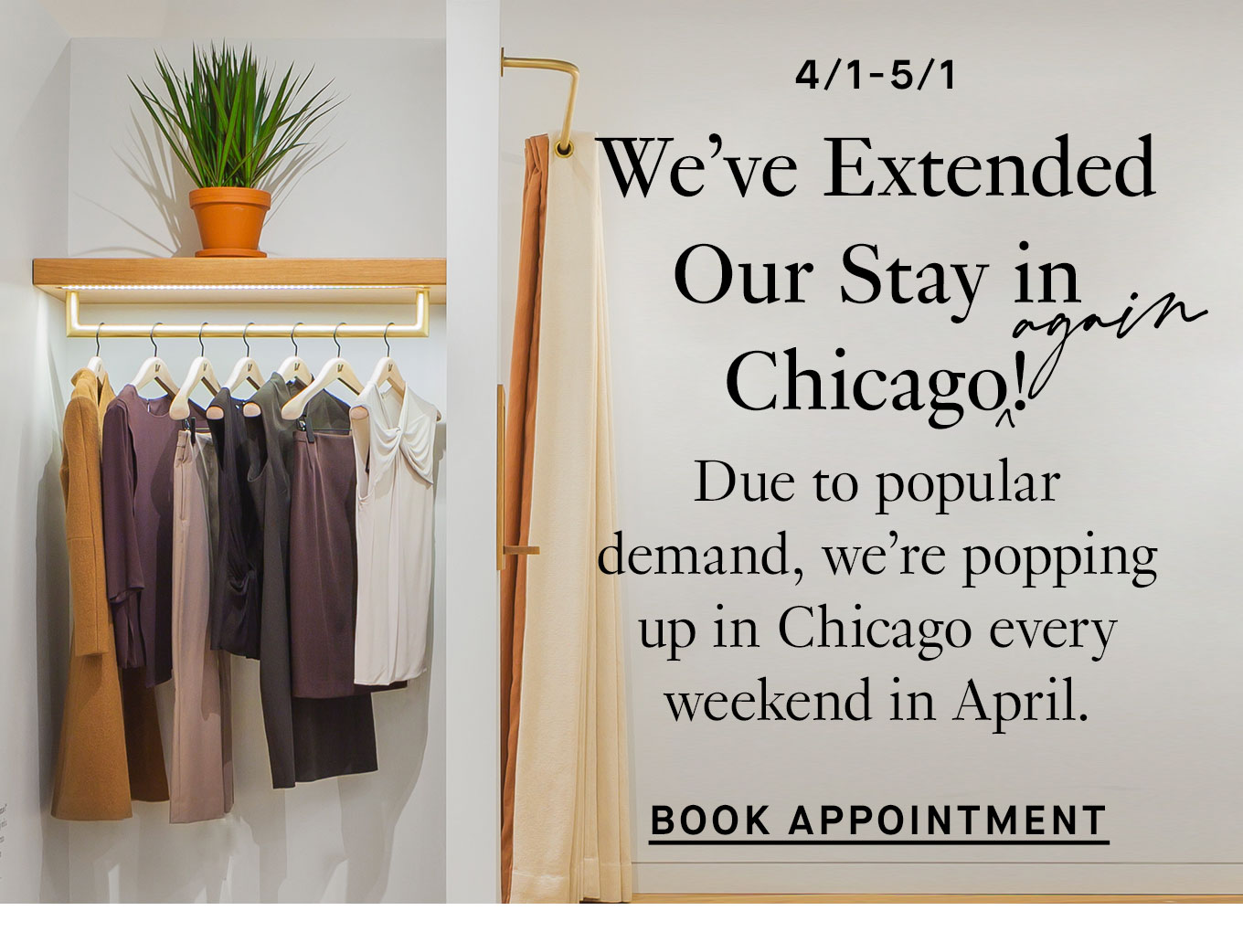 We’ve Extended Our Chicago Pop-up (Again!). Styling appointments are available every weekend through the end of April. Book Appointment.