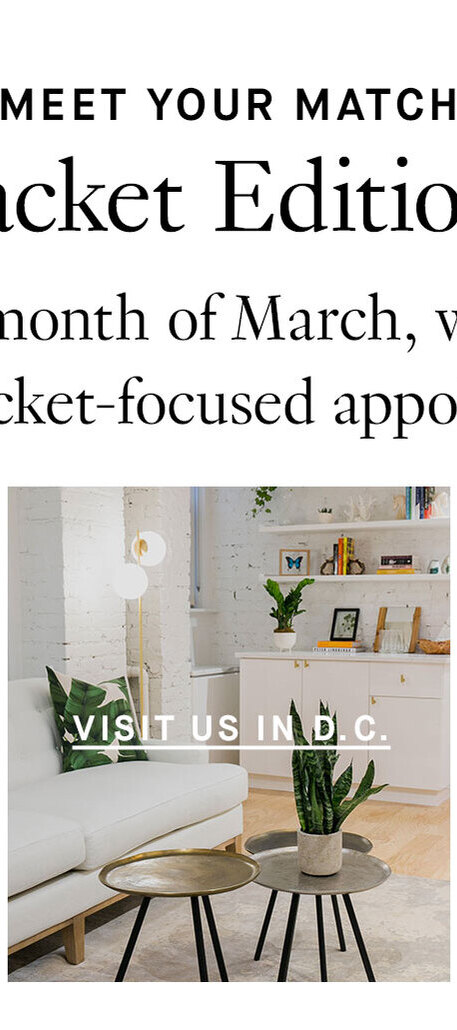 Meet Your Match: Jacket Edition During the month of March, we’re offering special jacket-focused appointments. Visit us in D.C.