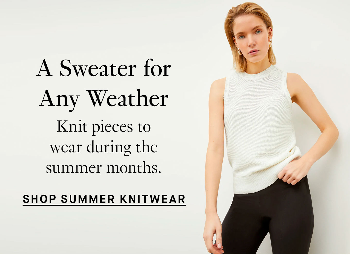 A Sweater for Any Weather. Knit pieces to wear during the summer months. Shop Summer Knitwear.