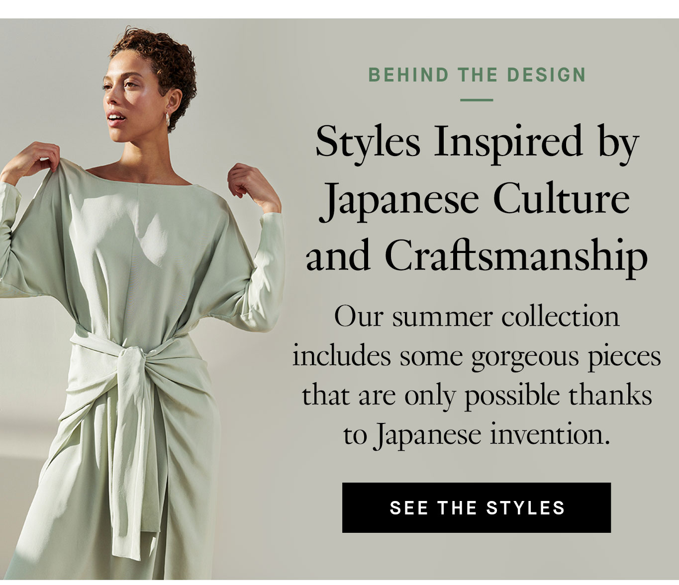 Behind the Design: Styles Inspired by Japanese Culture and Craftsmanship. Our summer collection includes some gorgeous pieces that are only possible thanks to Japanese invention. See the Styles.