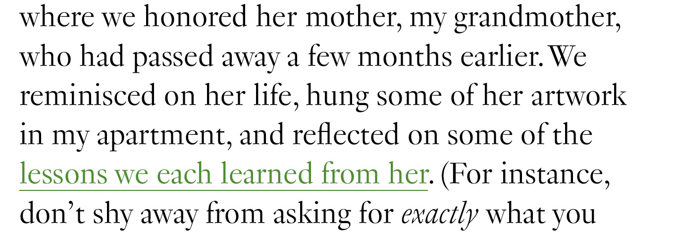 We reminisced on her life, hung some of her artwork in my apartment, and reflected on some of the lessons we each learned from her.