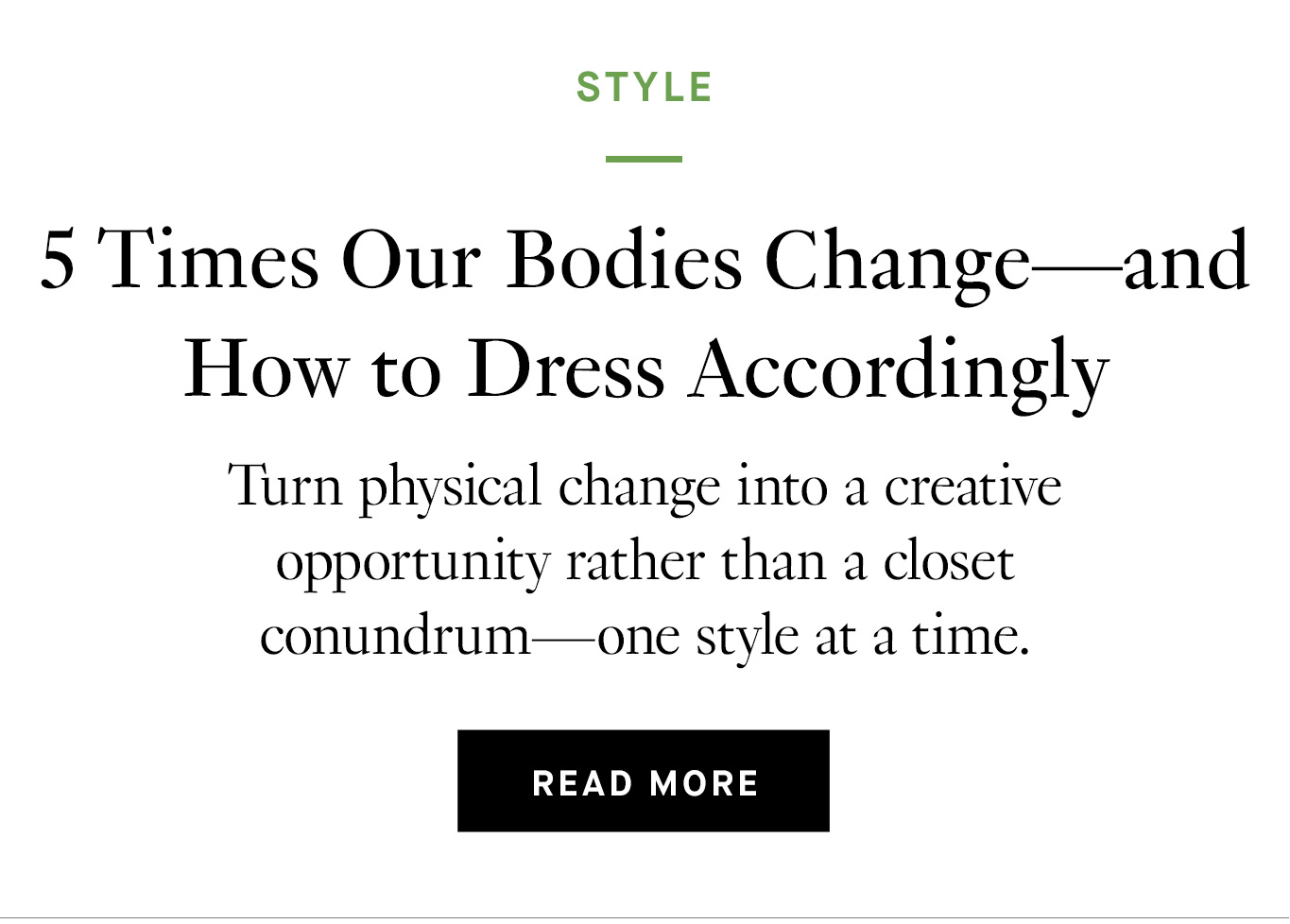 5 Times Our Bodies Change—and How to Dress Accordingly. Read More.