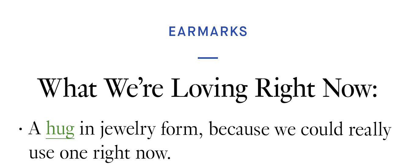 What We’re Loving Right Now: A hug in jewelry form, because we could really use one right now.