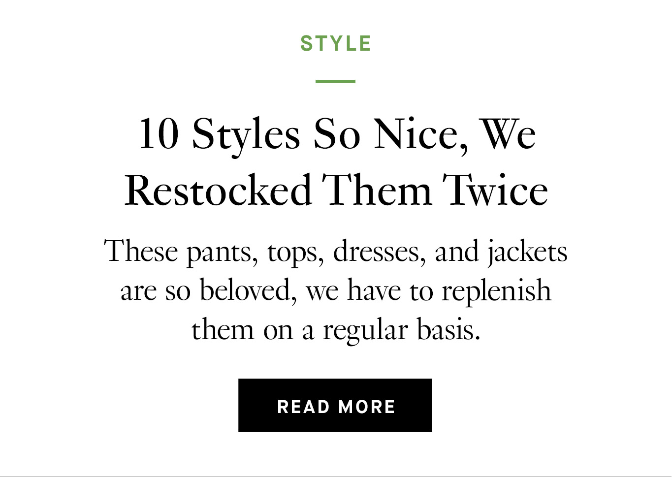 10 Styles So Nice, We Restocked Them Twice. Read More.