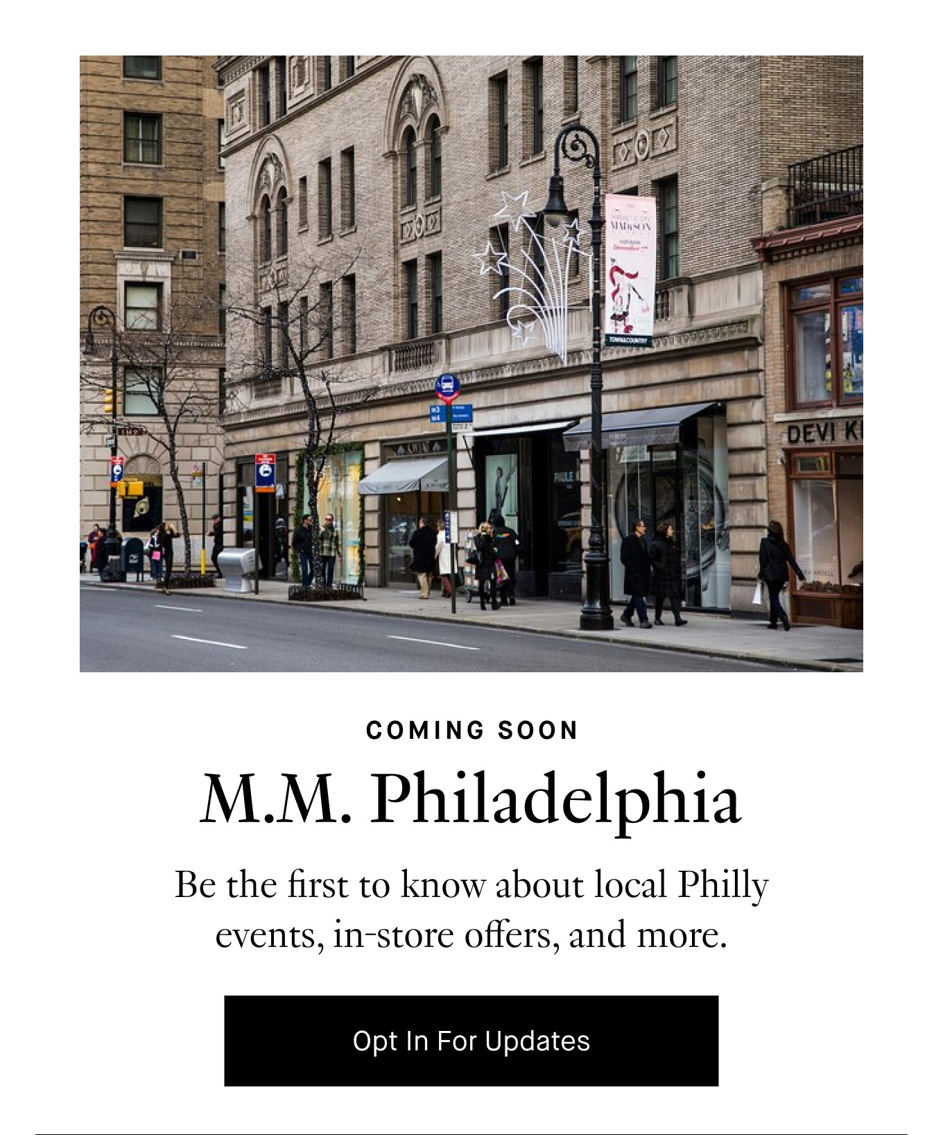 Coming Soon: M.M. Philadelphia. Be the first to know about local Philly events, in-store offers, and more. Opt In For Updates.