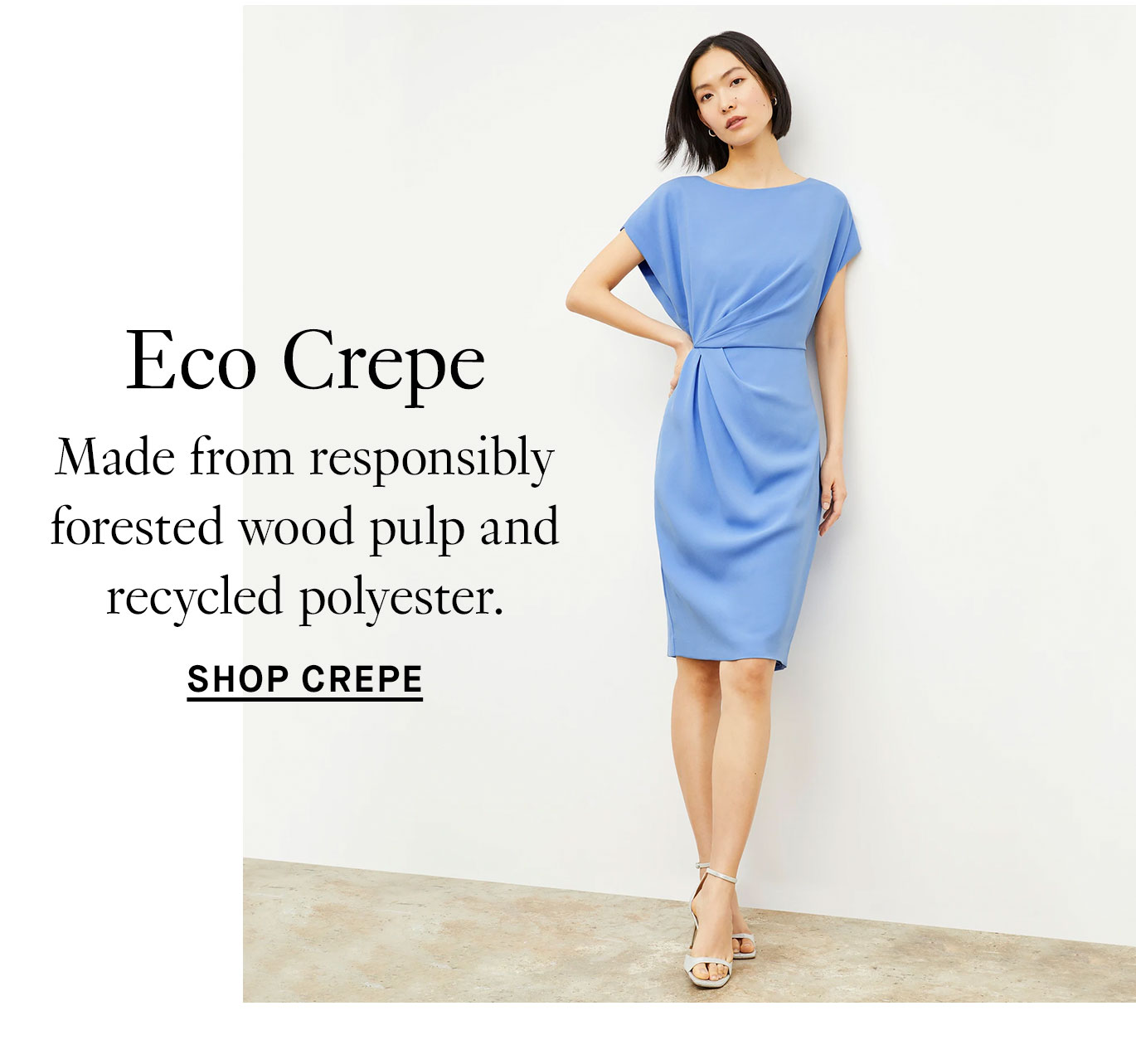 Eco Crepe: Made from responsibly forested wood pulp and recycled polyester. Shop Crepe.