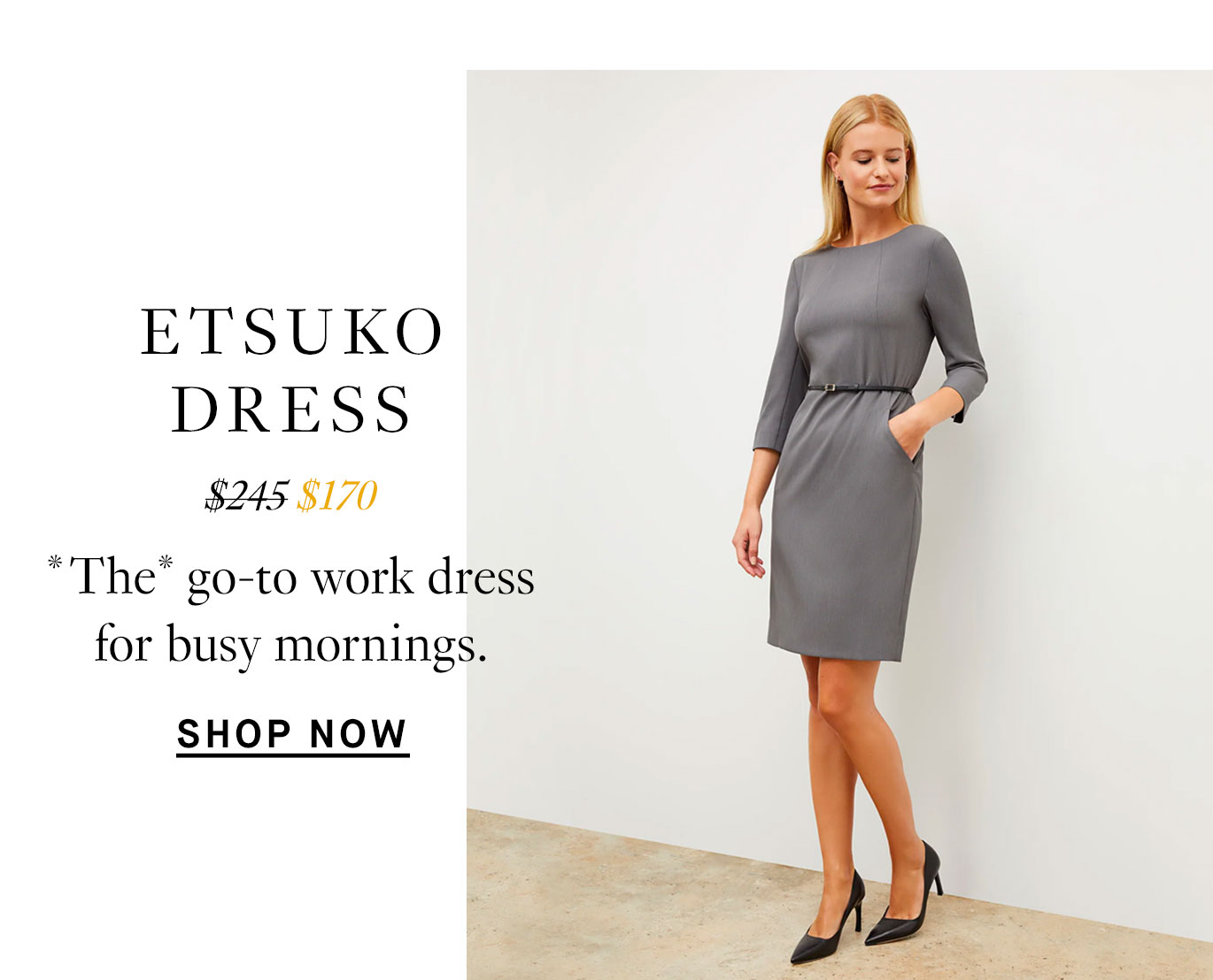 Etsuko Dress, from $245 to $170. *The* go-to work dress for busy mornings. Shop Now.