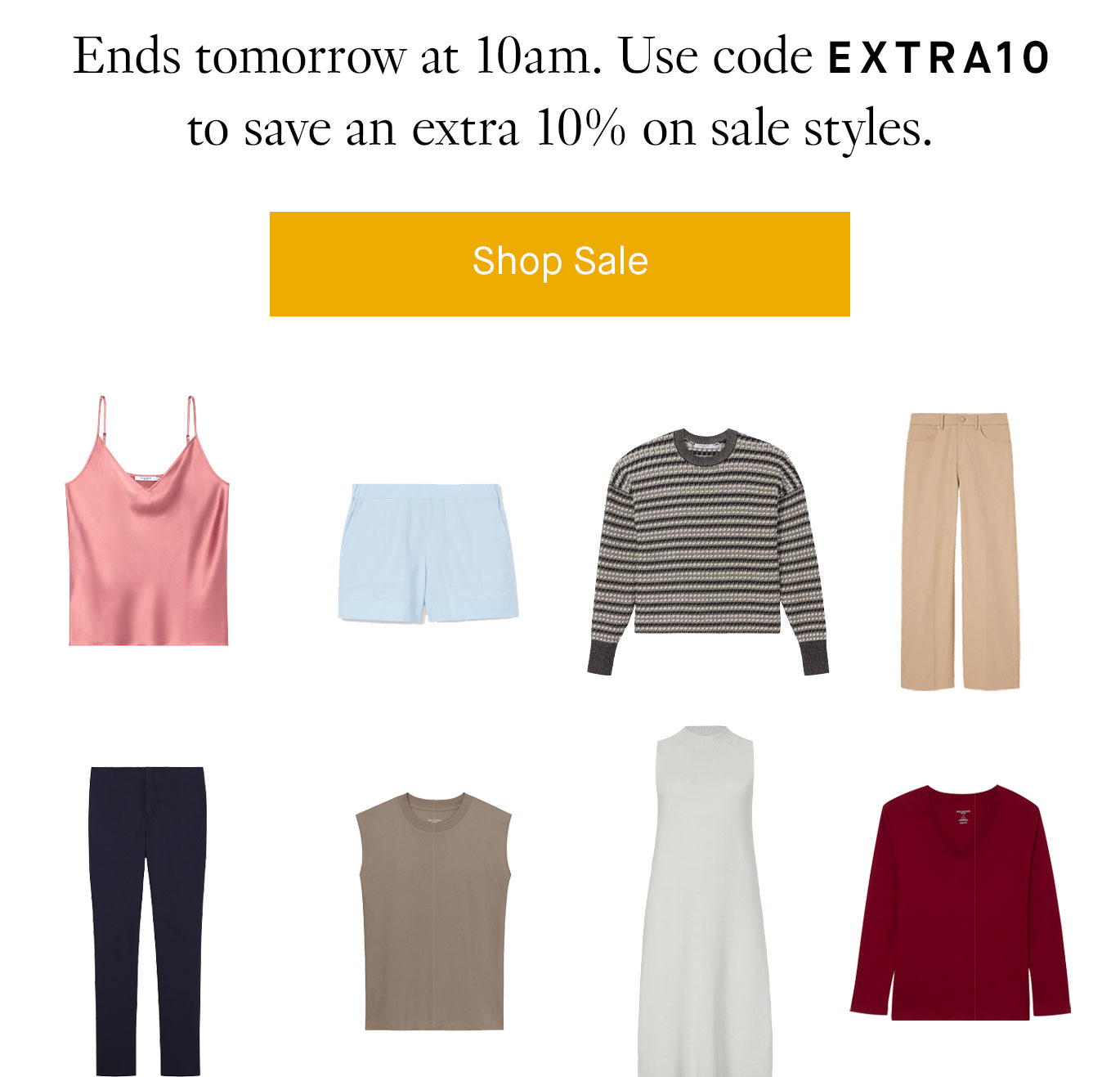 Ends tomorrow at 10am. Use code EXTRA10 to save an extra 10% on sale styles. Shop Sale.