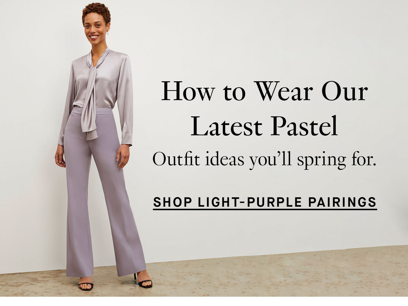 How to Wear Our Latest Pastel. Outfit ideas you’ll spring for. Shop Light-Purple Pairings.