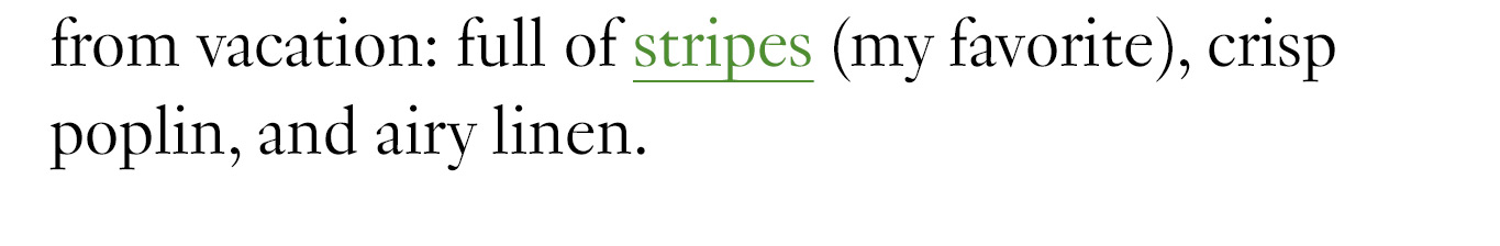 and I think you’ll agree that it feels just like a postcard from vacation: full of stripes (my favorite), crisp poplin, and airy linen.
