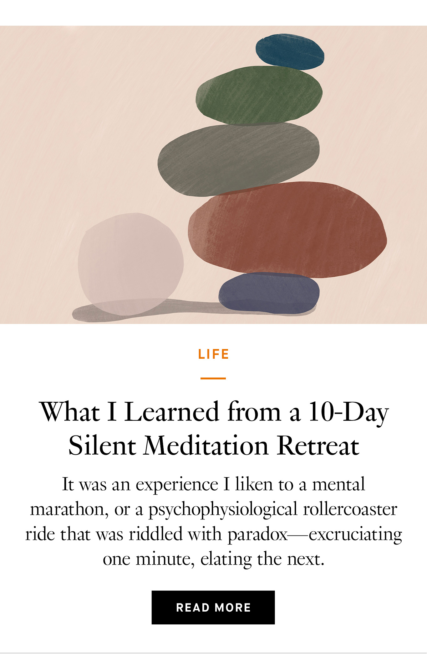 What I Learned from a 10-Day Silent Meditation Retreat. It was an experience I liken to a mental marathon, or a psychophysiological rollercoaster ride that was riddled with paradox—excruciating one minute, elating the next.