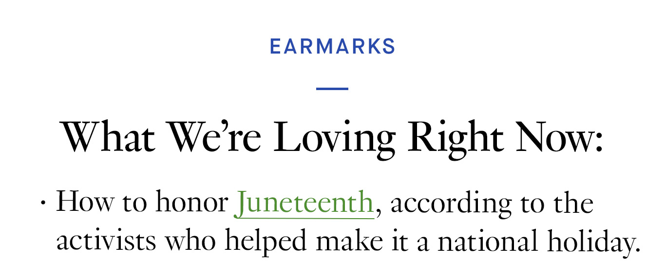What We’re Loving Right Now: How to honor Juneteenth, according to the activists who helped make it a national holiday.