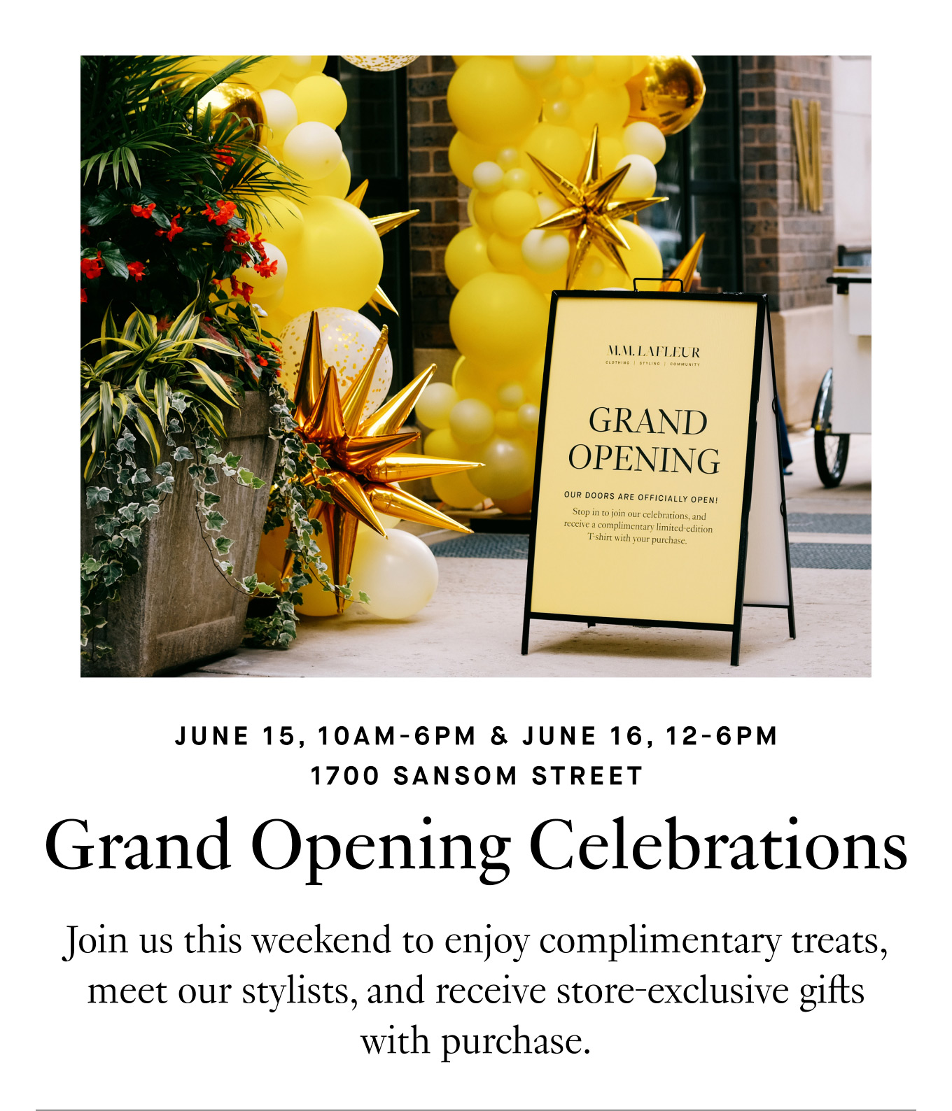 June 15, 10am-6pm and June 16, 12-6pm | 1700 Sansom St. Grand Opening Celebrations. Join us this weekend to enjoy complimentary treats, meet our stylists, and receive store-exclusive gifts with purchase.