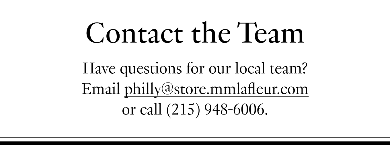 Contact the Team. Have questions for our local team? Email philly@store.mmlafleur.com or call (215) 948-6006.