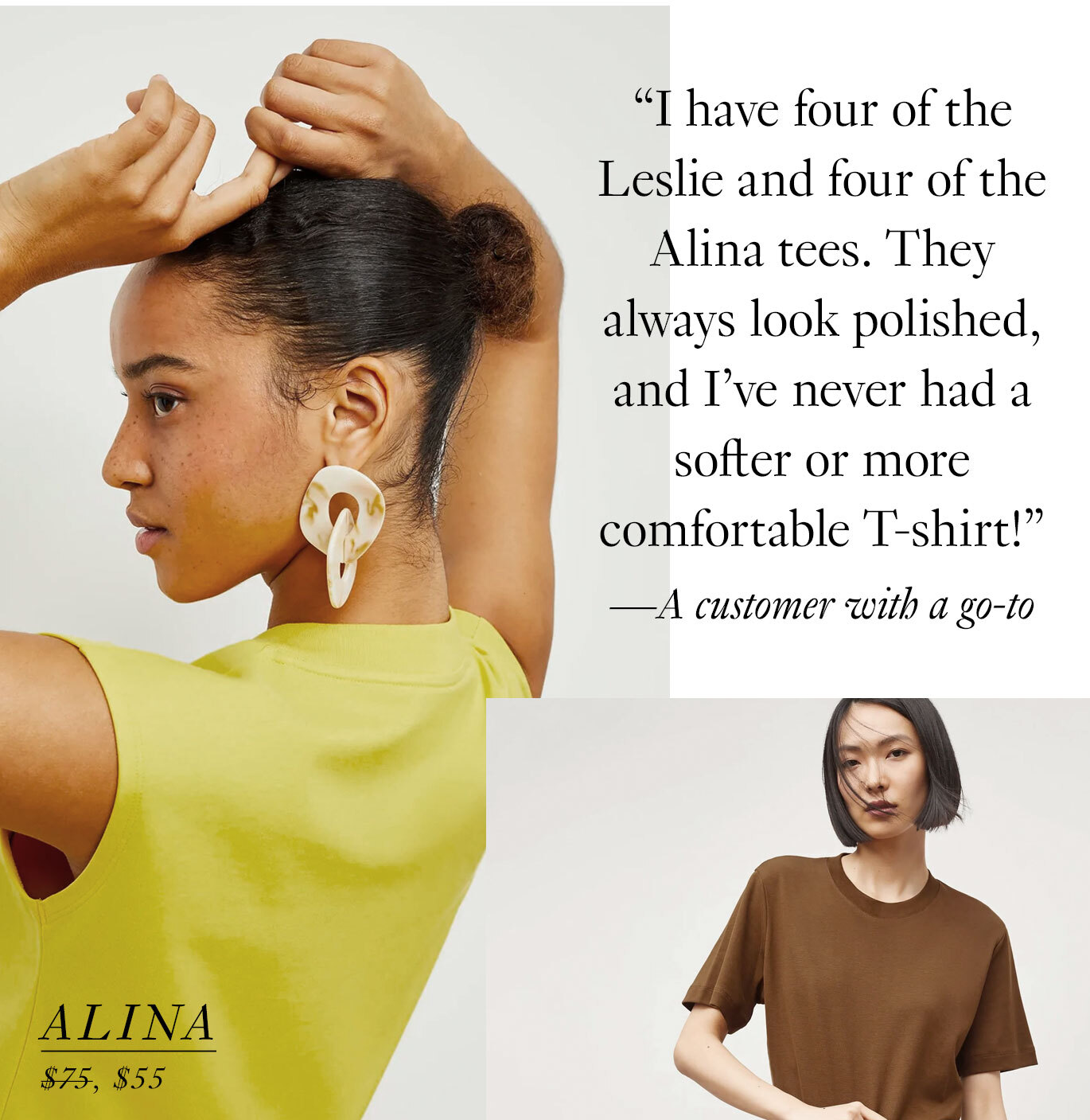 The Leslie and Alina T-Shirts “I have four of the Leslie and four of the Alina tees. They always look polished, and I’ve never had a softer or more comfortable T-shirt!” —A customer with a go-to. Shop the Alina.